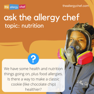 Ask The Allergy Chef: How Can I Make a Classic Cookie Recipe Healthier?
